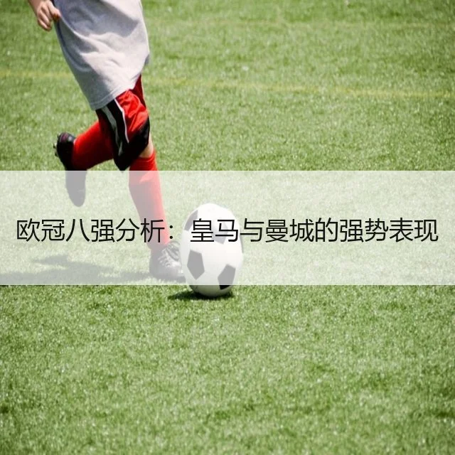 欧冠八强分析：皇马与曼城的强势表现