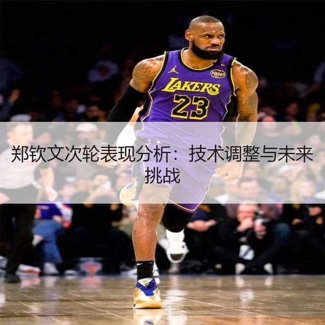 郑钦文次轮表现分析:技术调整与未来挑战